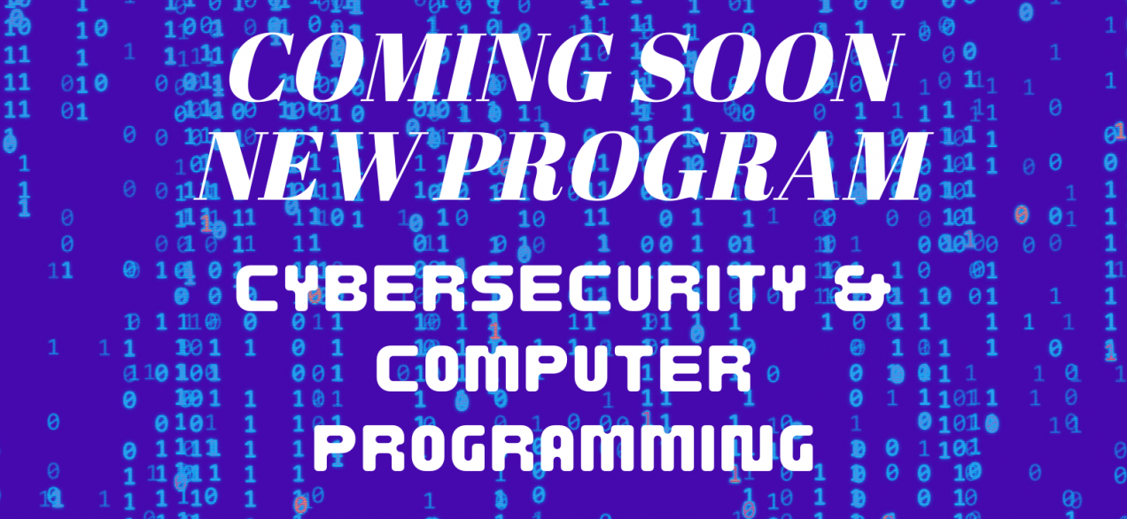 Coming soon. New Program. Cybersecurity and Computer Programming